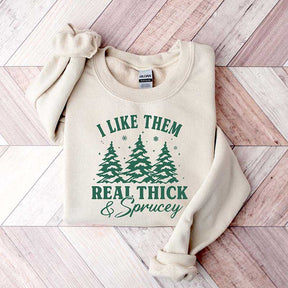 I Like Them Real Thick and Sprucy Sweatshirt