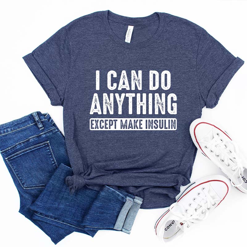 I Can Do Anything Except Make Insulin Diabetes Awareness T-Shirt