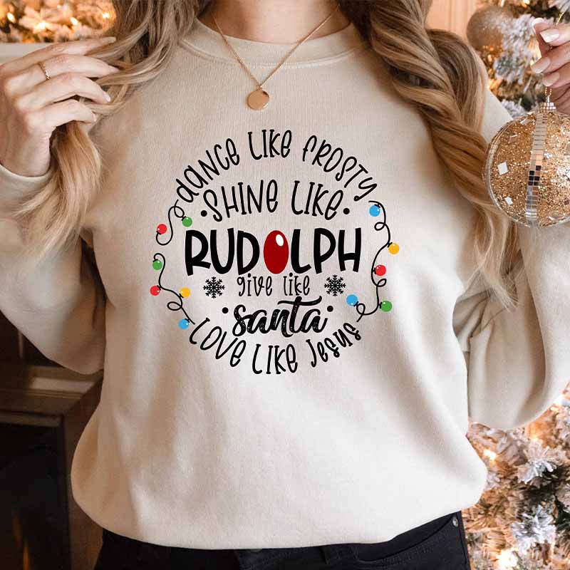 Dance Like Frosty Shine like Rudolph Give like Santa Love Like Jesus Sweatshirt