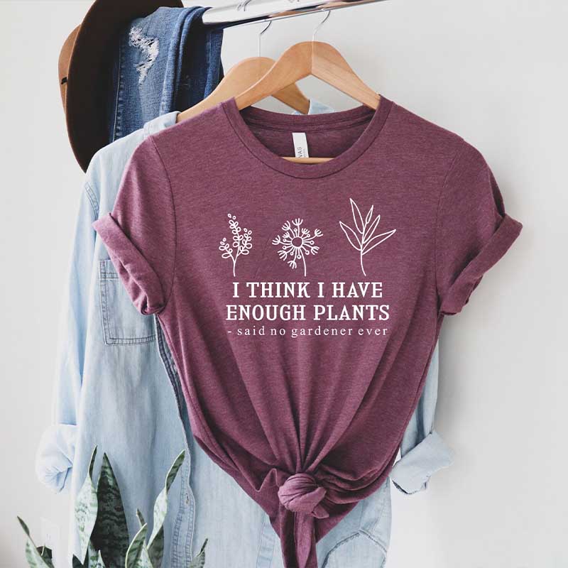 I Think I Have Enough Plants Earth Day T-Shirt