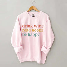 Drink Wine Read Books Be Happy Life Sweatshirt