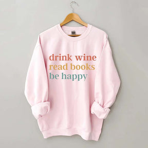 Drink Wine Read Books Be Happy Life Sweatshirt