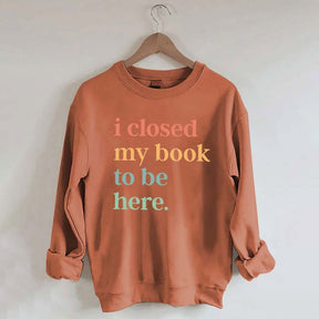 I Closed My Book To Be Here Introvert Sweatshirt