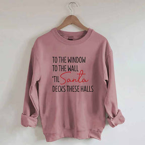 To The Window To The Wall Til Santa Decks These Halls Sweatshirt