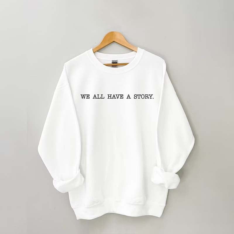 We All Have A Story Sweatshirt