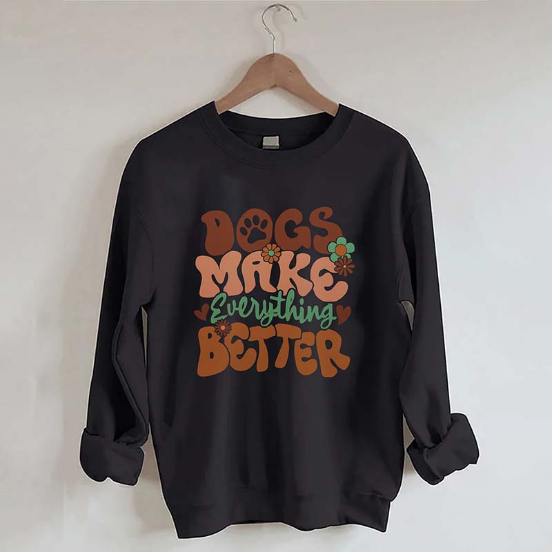 Dogs Make Everything Better Sweatshirt