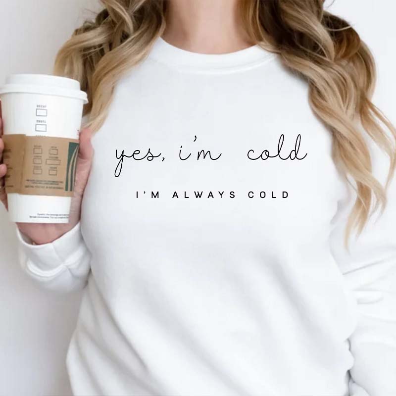 Yes I'm Cold Me 24:7 Minimalist Sweatshirt