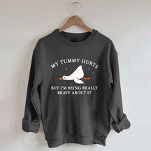 My Tummy Hurts But I'm Being Really Brave About It Sweatshirt