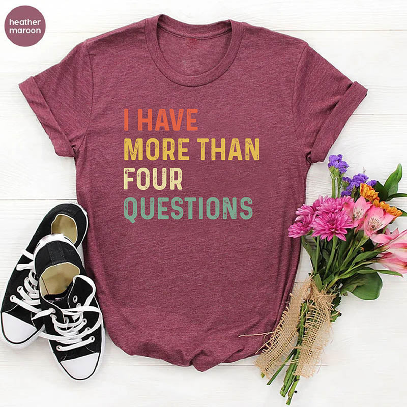 I Have More Than 4 Questions Passove T-Shirt