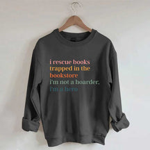 I Rescue Books Trapped In The Bookstore I'm Not A Hoarder I'm A Hero Sweatshirt