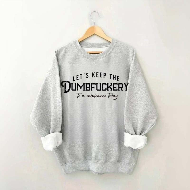 Let's Keep The Dumbfuckery To a Minimum Today Sweatshirt