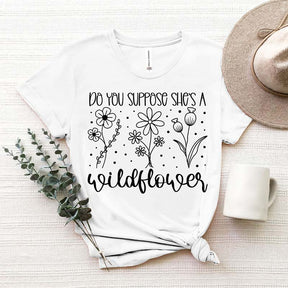 Do You Suppose She is a Wildflower T-Shirt