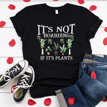 It is Not Hoarding If It is Plants T-Shirt