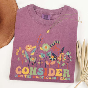 Consider How The Wildflowers Grow T-Shirt