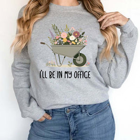 Funny Gardener I'll Be In My Office Sweatshirt