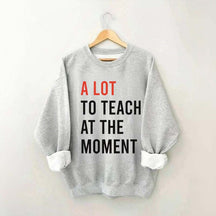 A Lot To Teach At The Moment Sweatshirt