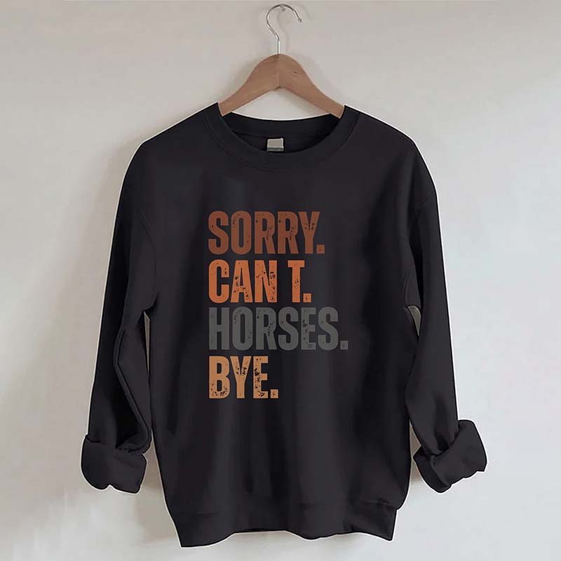 Sorry Can't Horses Bye Sweatshirt