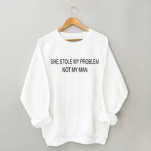 She Stole My Problem Not My Man Funny Sweatshirt