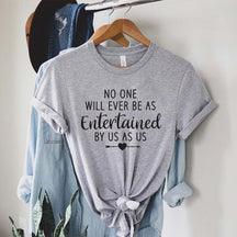 No One Will Ever Be As Entertained By Us As Us Best Friend T-Shirt