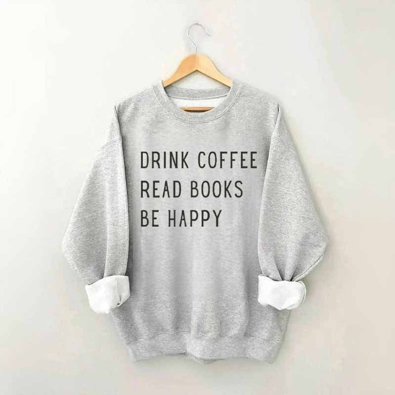 Drink Coffee Read Books Be Happy Sweatshirt