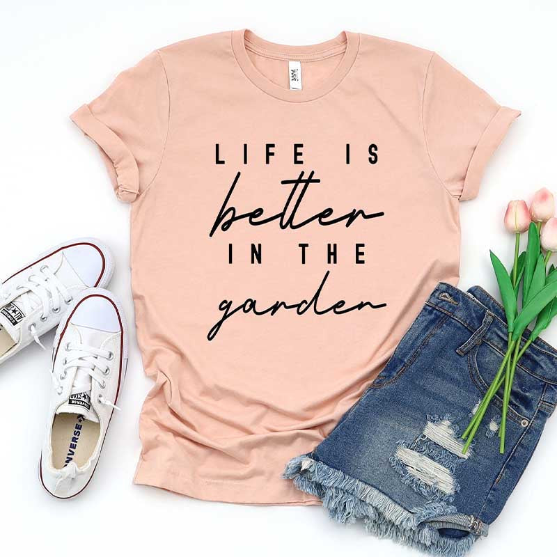 Life is Better in The Garden T-Shirt