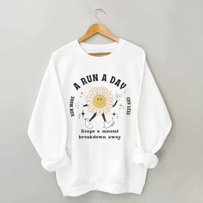 A Run a Day Keeps Mental Breakdown Away Sweatshirt