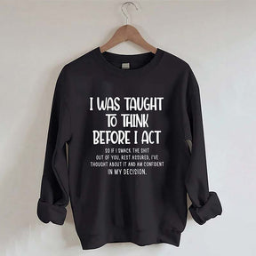 I Was Taught To Think Before I Act Sweatshirt