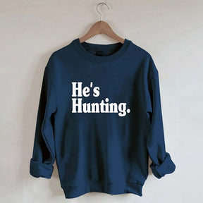 He's Hunting Sweatshirt