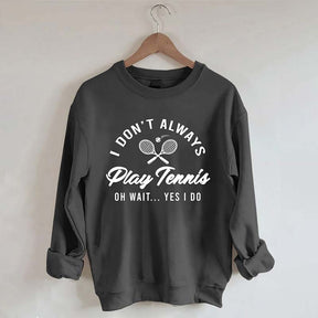 I Don't Always Play Tennis Sweatshirt