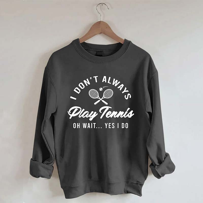 I Don't Always Play Tennis Sweatshirt