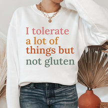 I Tolerate A Lot Of Things But Not Gluten Sweatshirt