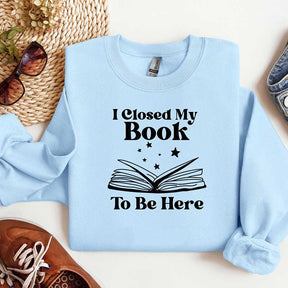 I Closed My Book To Be Here Reading Sweatshirt