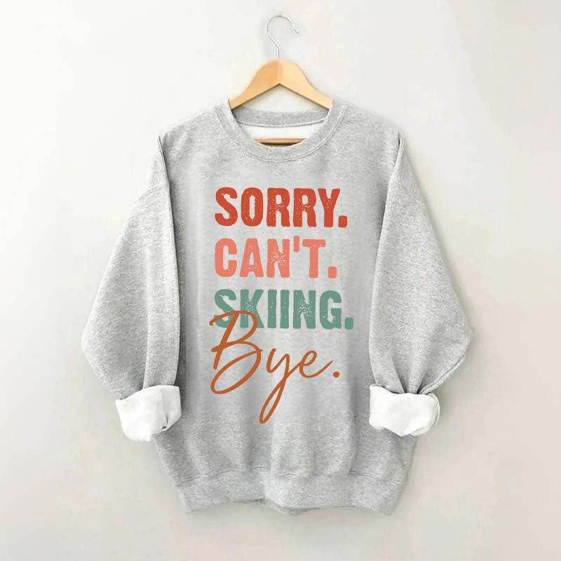 Sorry Can't Skiing Bye Sweatshirt