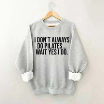 I Don't Always Do Pilates... Wait Yes I Do Sweatshirt