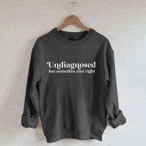 Undiagnosed But Somethin Aint Right Sweatshirt