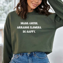 Drink Coffee Arranging Flower Be Happy Sweatshirt