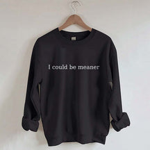 I Could Be Meaner Sweatshirt