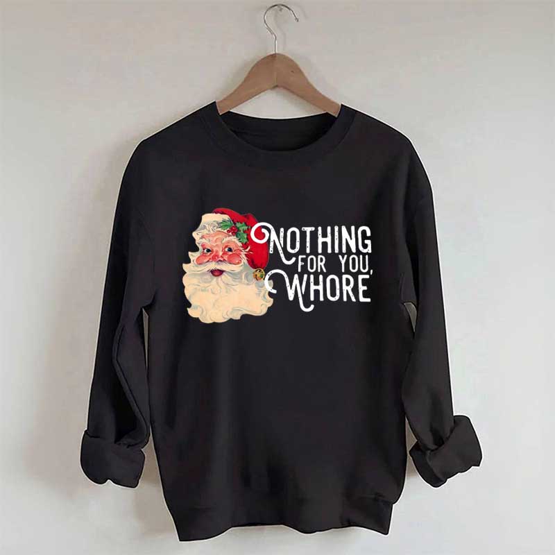 Funny Santa Nothing For You Whore Sweatshirt