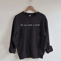 We All Have A Story Sweatshirt