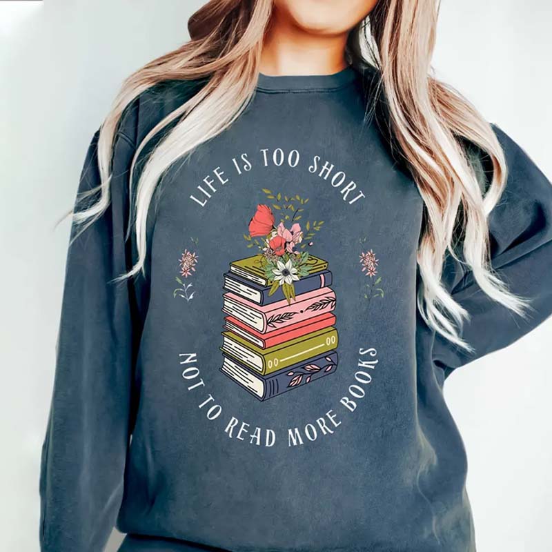 Life Is Too Short Not To Read More Books Sweatshirt