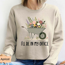 Funny Gardener I'll Be In My Office Sweatshirt