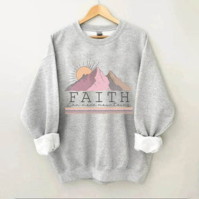 Faith Can move Mountains Sweatshirt