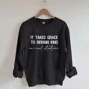 It Takes Grace To Remain Kind In Cruel Situation Sweatshirt