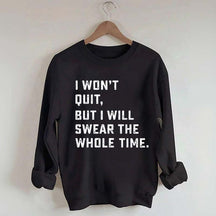 I Won't Quit But I Will Swear The Whole Time Sweatshirt