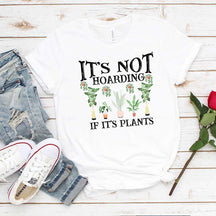 It is Not Hoarding If It is Plants T-Shirt