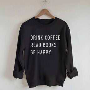 Drink Coffee Read Books Be Happy Sweatshirt