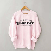 Let's Keep The Dumbfuckery To a Minimum Today Sweatshirt