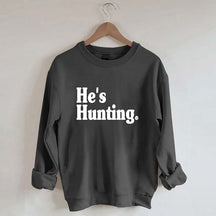 He's Hunting Sweatshirt