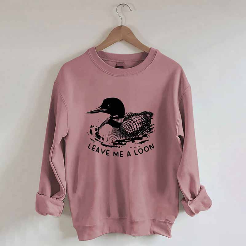 Funny Leave Me A Loon Sweatshirt