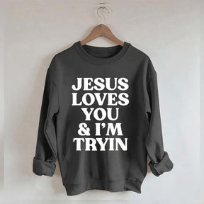 Jesus Loves You I'm Tryin Sweatshirt